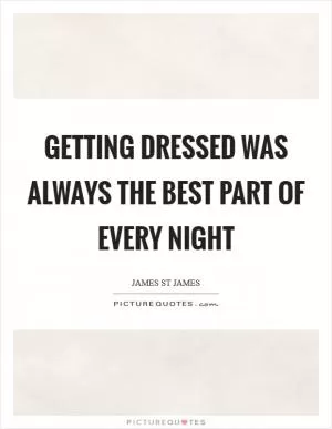 Getting dressed was always the best part of every night Picture Quote #1