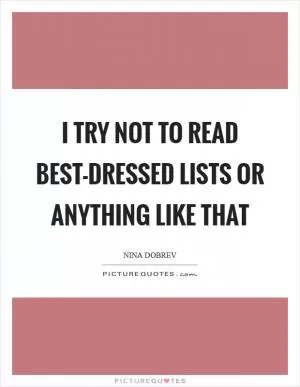 I try not to read best-dressed lists or anything like that Picture Quote #1