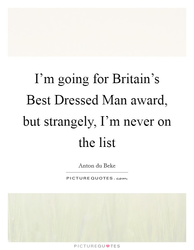 I'm going for Britain's Best Dressed Man award, but strangely, I'm never on the list Picture Quote #1