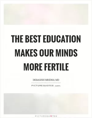 The best education makes our minds more fertile Picture Quote #1