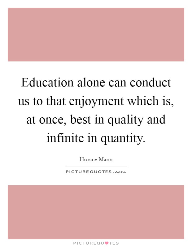 Education alone can conduct us to that enjoyment which is, at once, best in quality and infinite in quantity. Picture Quote #1