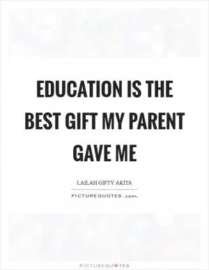 Education is the best gift my parent gave me Picture Quote #1