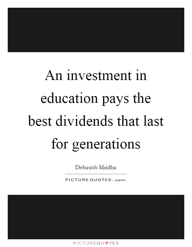 An investment in education pays the best dividends that last for generations Picture Quote #1