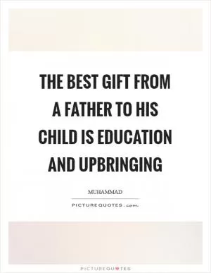 The best gift from a father to his child is Education and Upbringing Picture Quote #1