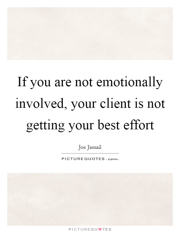 If you are not emotionally involved, your client is not getting your best effort Picture Quote #1