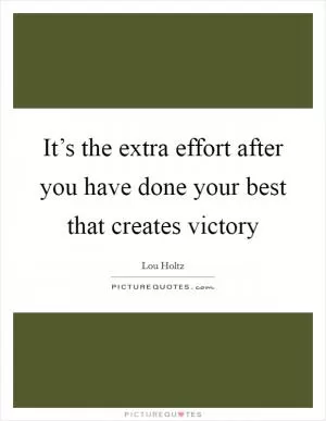 It’s the extra effort after you have done your best that creates victory Picture Quote #1