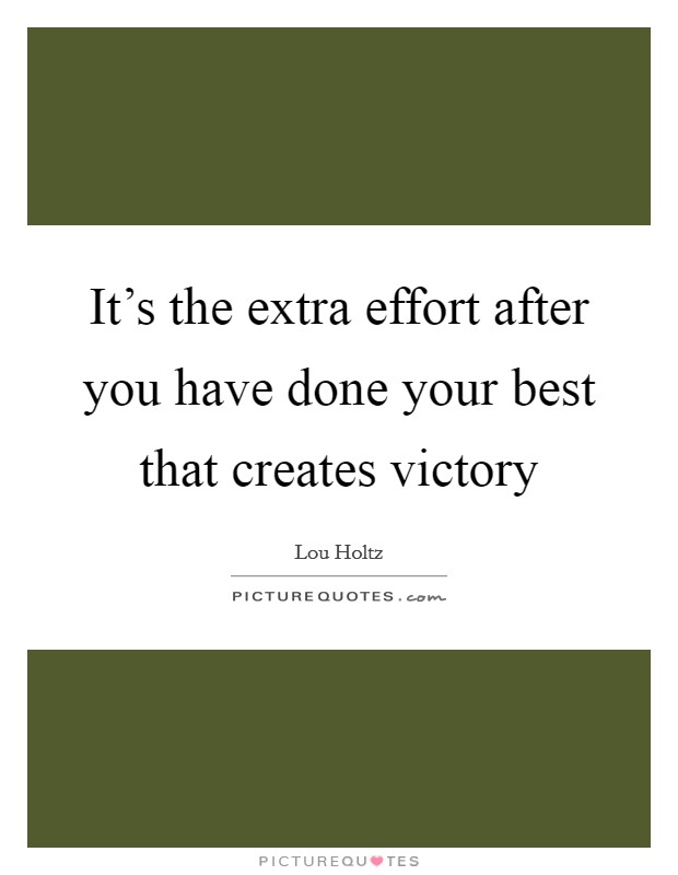 It's the extra effort after you have done your best that creates victory Picture Quote #1
