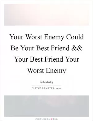 Your Worst Enemy Could Be Your Best Friend Picture Quote #1