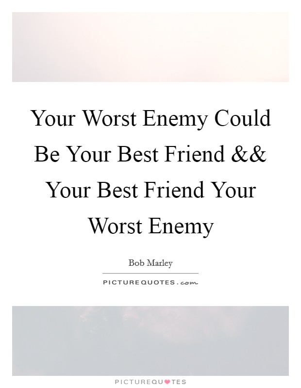 Your Worst Enemy Could Be Your Best Friend Picture Quote #1