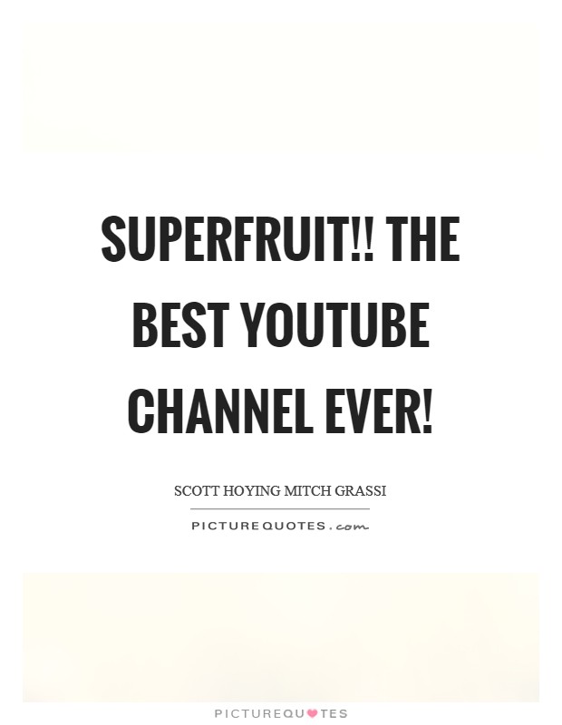 SUPERFRUIT!! The BEST YouTube Channel ever! Picture Quote #1