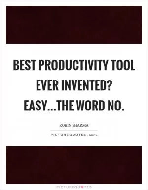 Best productivity tool ever invented? Easy...the word no Picture Quote #1