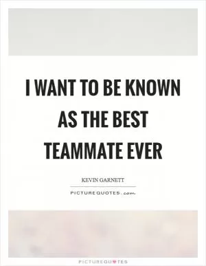 I want to be known as the best teammate ever Picture Quote #1