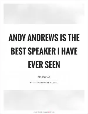 Andy Andrews is the best speaker I have ever seen Picture Quote #1