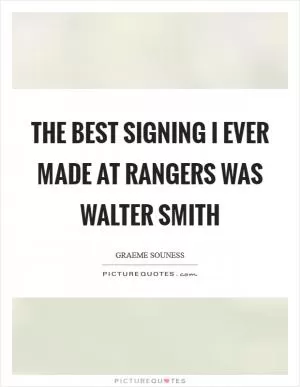 The best signing I ever made at Rangers was Walter Smith Picture Quote #1
