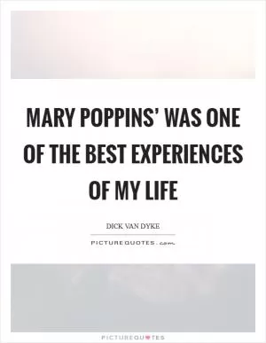 Mary Poppins’ was one of the best experiences of my life Picture Quote #1