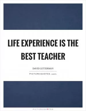 Life experience is the best teacher Picture Quote #1