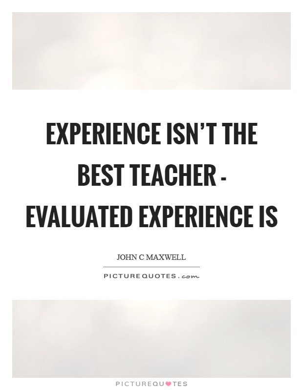 Experience isn't the best teacher - evaluated experience is Picture Quote #1