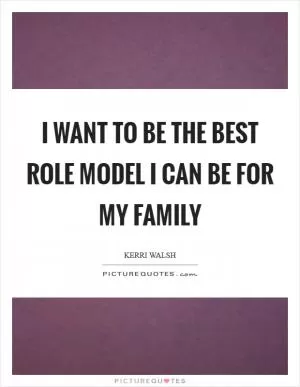 I want to be the best role model I can be for my family Picture Quote #1
