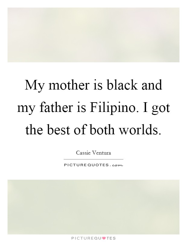 My mother is black and my father is Filipino. I got the best of both worlds. Picture Quote #1