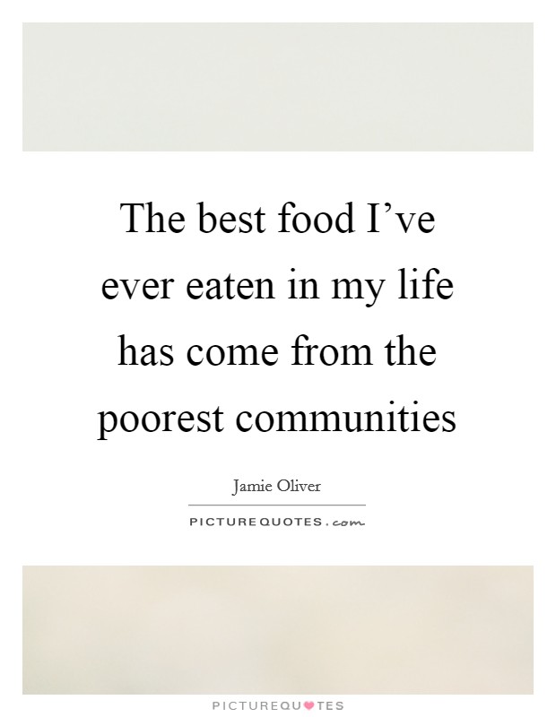The best food I've ever eaten in my life has come from the poorest communities Picture Quote #1