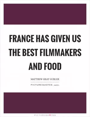 France has given us the best filmmakers and food Picture Quote #1