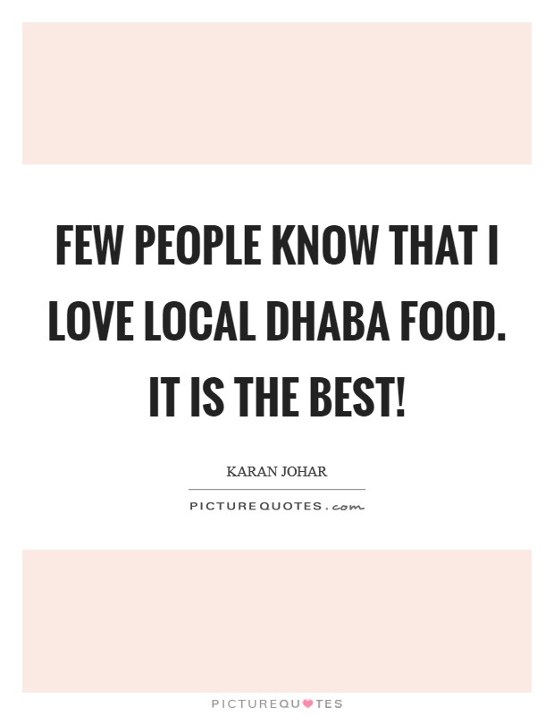 Few people know that I love local dhaba food. It is the best! Picture Quote #1