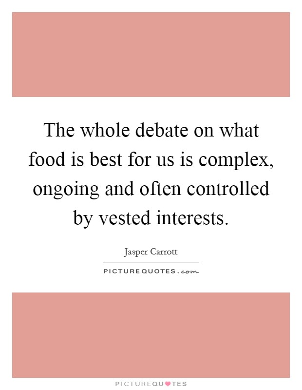 The whole debate on what food is best for us is complex, ongoing and often controlled by vested interests. Picture Quote #1