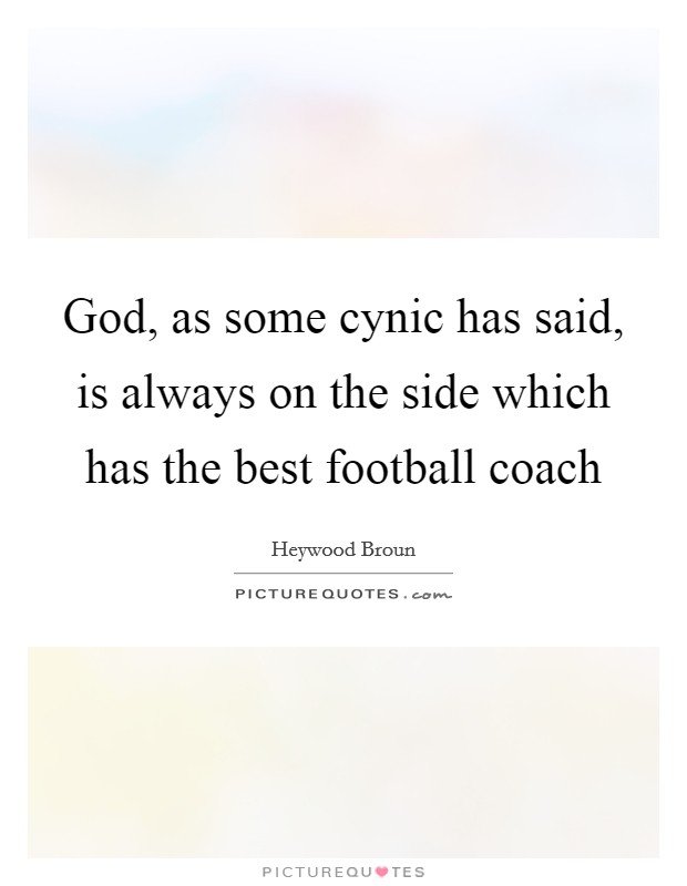 God, as some cynic has said, is always on the side which has the best football coach Picture Quote #1