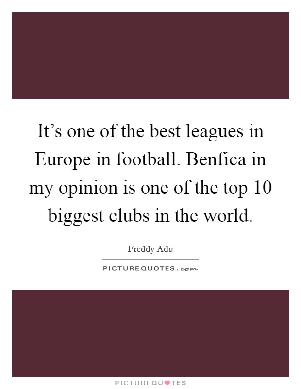 It's one of the best leagues in Europe in football. Benfica in my opinion is one of the top 10 biggest clubs in the world. Picture Quote #1