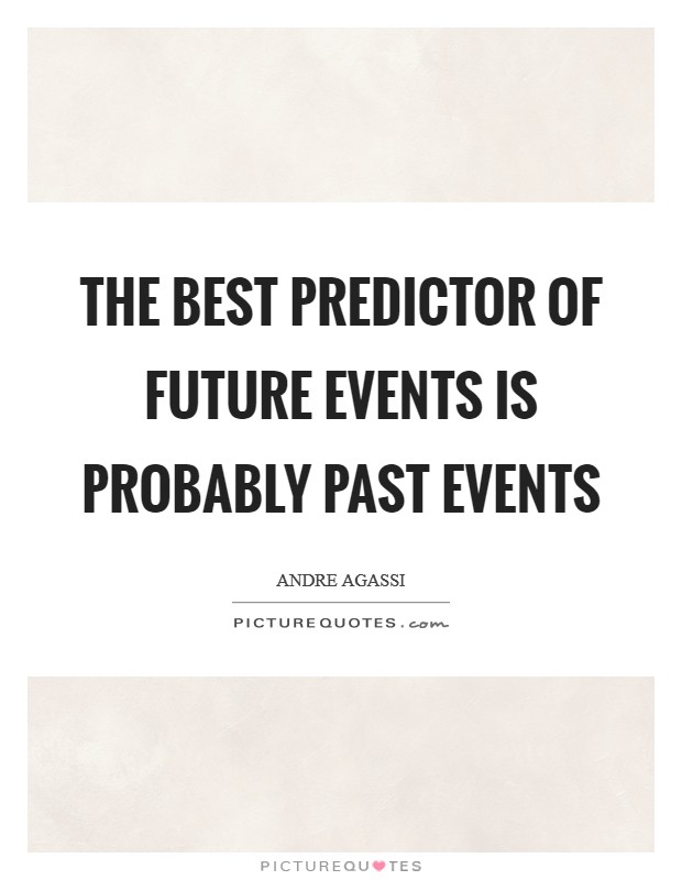 The best predictor of future events is probably past events Picture Quote #1
