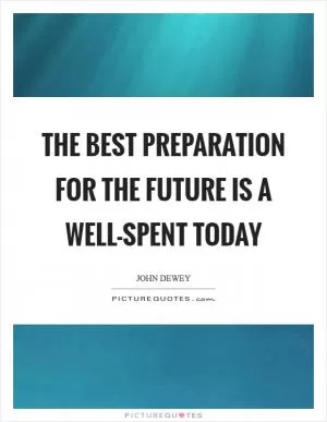 The best preparation for the future is a well-spent today Picture Quote #1