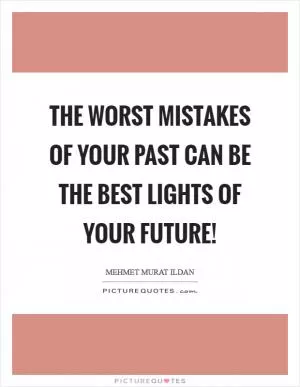 The worst mistakes of your past can be the best lights of your future! Picture Quote #1