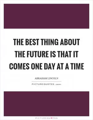 The best thing about the future is that it comes one day at a time Picture Quote #1