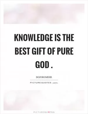 Knowledge is the best gift of pure God  Picture Quote #1