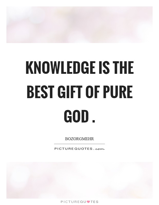 Knowledge is the best gift of pure God . Picture Quote #1