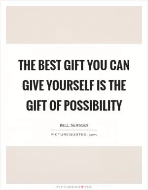 The best gift you can give yourself is the gift of possibility Picture Quote #1