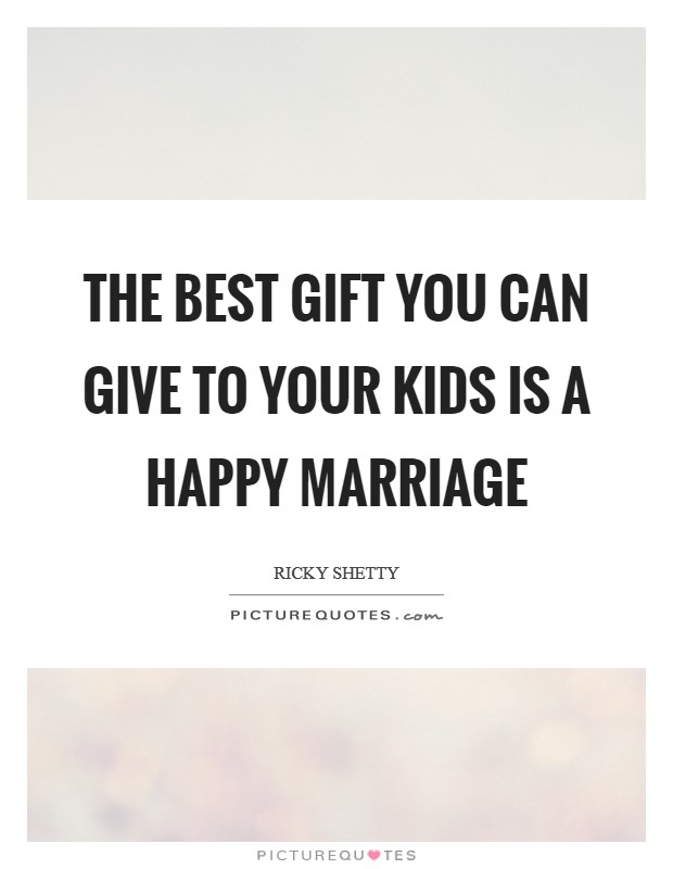The best gift you can give to your kids is a happy marriage Picture Quote #1
