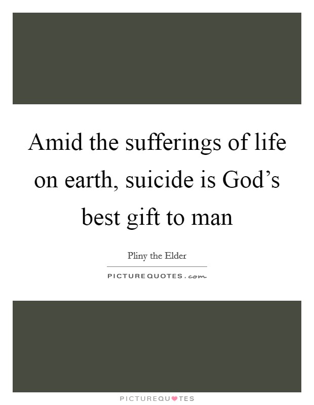 Amid the sufferings of life on earth, suicide is God's best gift to man Picture Quote #1