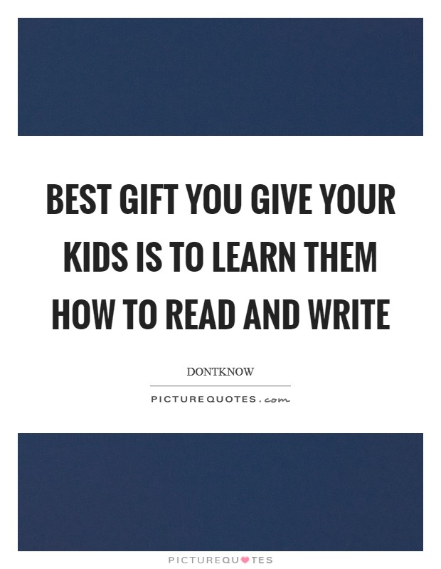 Best gift you give your kids is to learn them how to read and write Picture Quote #1