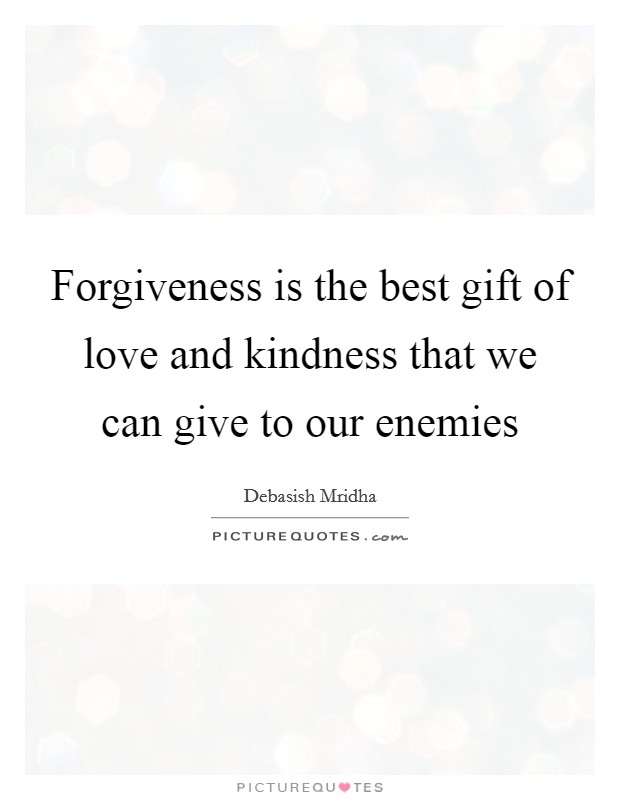 Forgiveness is the best gift of love and kindness that we can give to our enemies Picture Quote #1