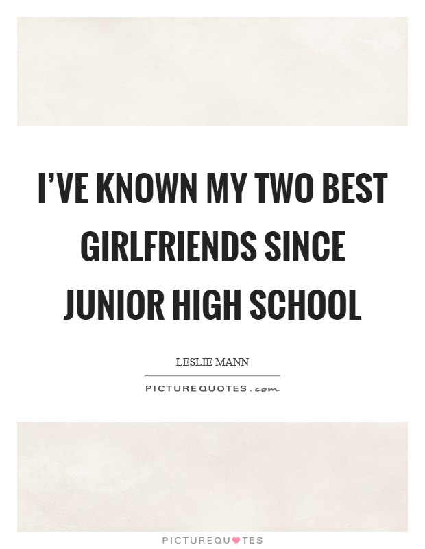 I've known my two best girlfriends since junior high school Picture Quote #1