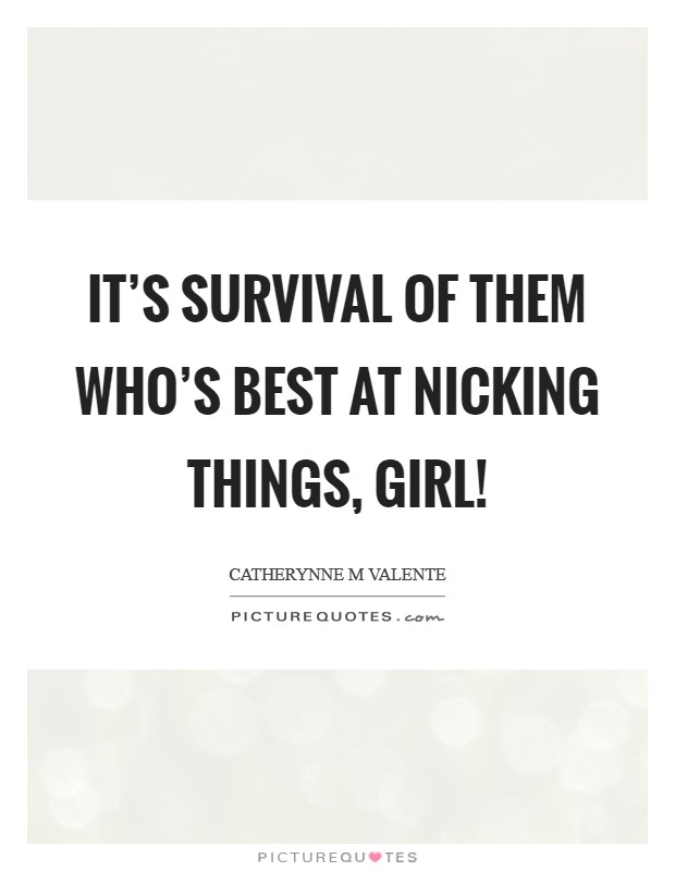 It's Survival of Them Who's Best at Nicking Things, girl! Picture Quote #1