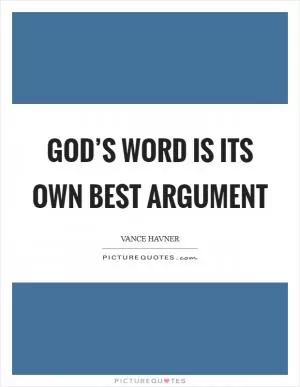 God’s Word is its own best argument Picture Quote #1