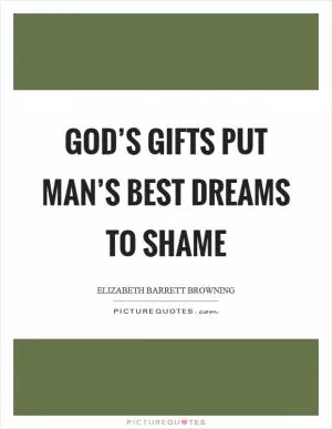 God’s gifts put man’s best dreams to shame Picture Quote #1