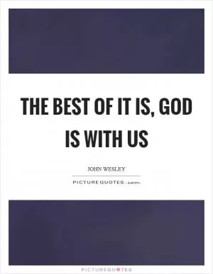 The best of it is, God is with us Picture Quote #1