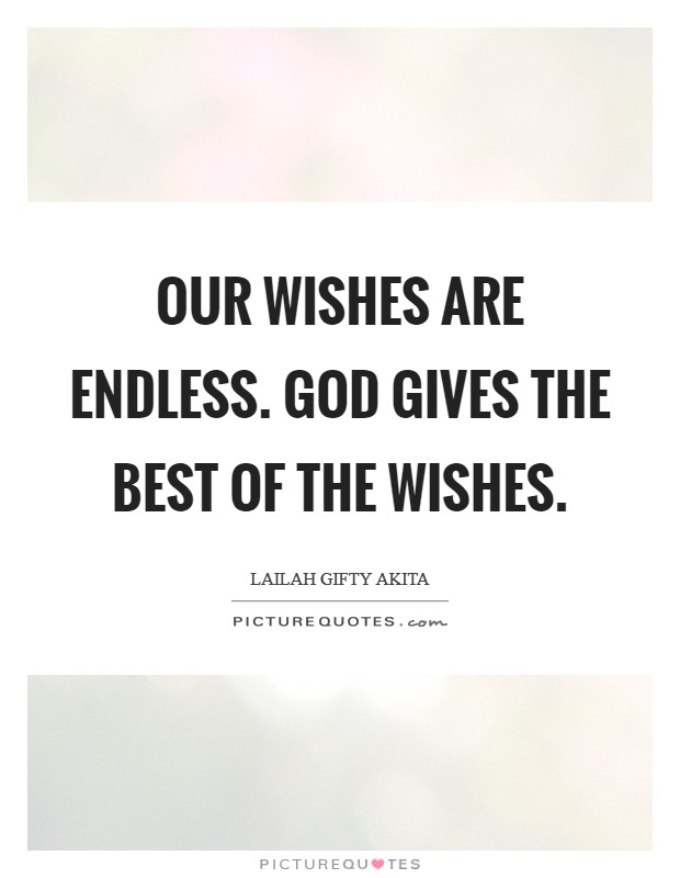 Our wishes are endless. God gives the best of the wishes. Picture Quote #1