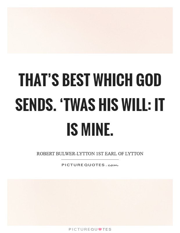 That's best Which God sends. ‘Twas His will: it is mine. Picture Quote #1