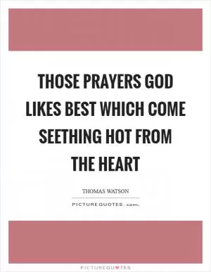 Those prayers God likes best which come seething hot from the heart Picture Quote #1