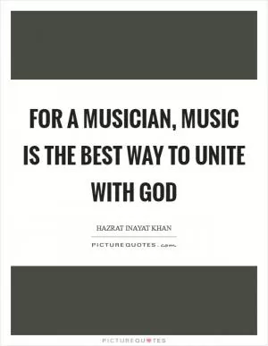For a musician, music is the best way to unite with God Picture Quote #1