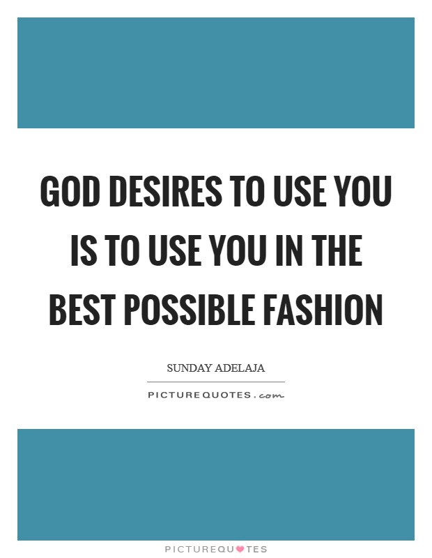 God desires to use you is to use you in the best possible fashion Picture Quote #1
